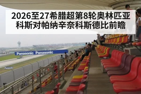 2026至27希腊超第8轮奥林匹亚科斯对帕纳辛奈科斯德比前瞻
