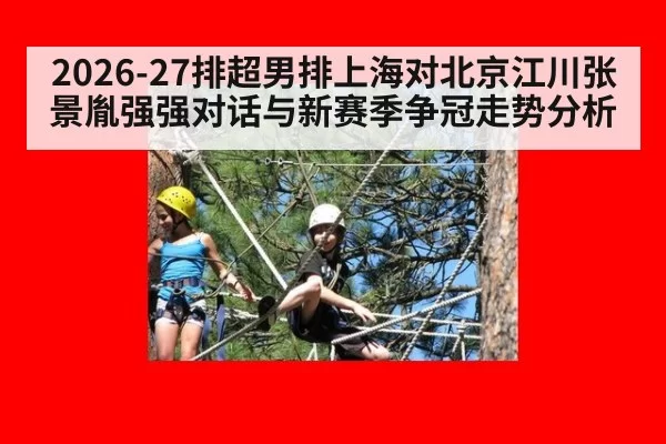 2026-27排超男排上海对北京江川张景胤强强对话与新赛季争冠走势分析